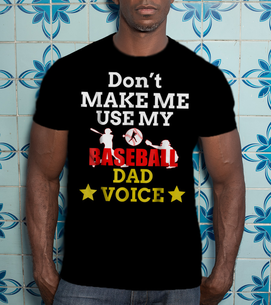 Don't Make Me Use My Baseball Dad Voice T-Shirt