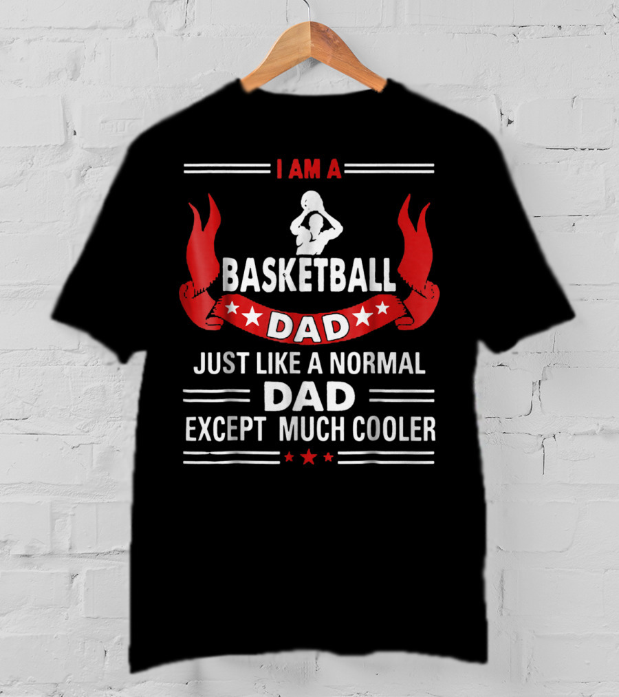 I Am A Basketball Dad Just Like A Normal Dad Except Much Cooler T-Shirt