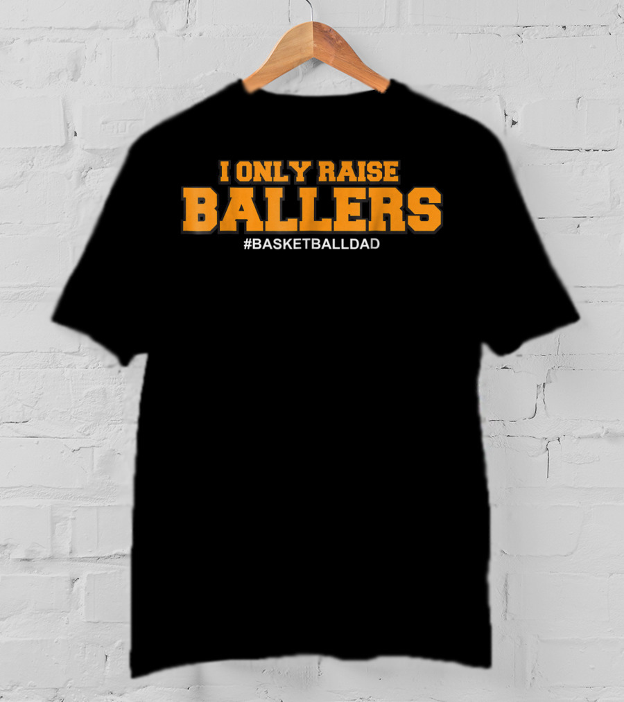 I Only Raise Ballers #Basketballdad T-Shirt