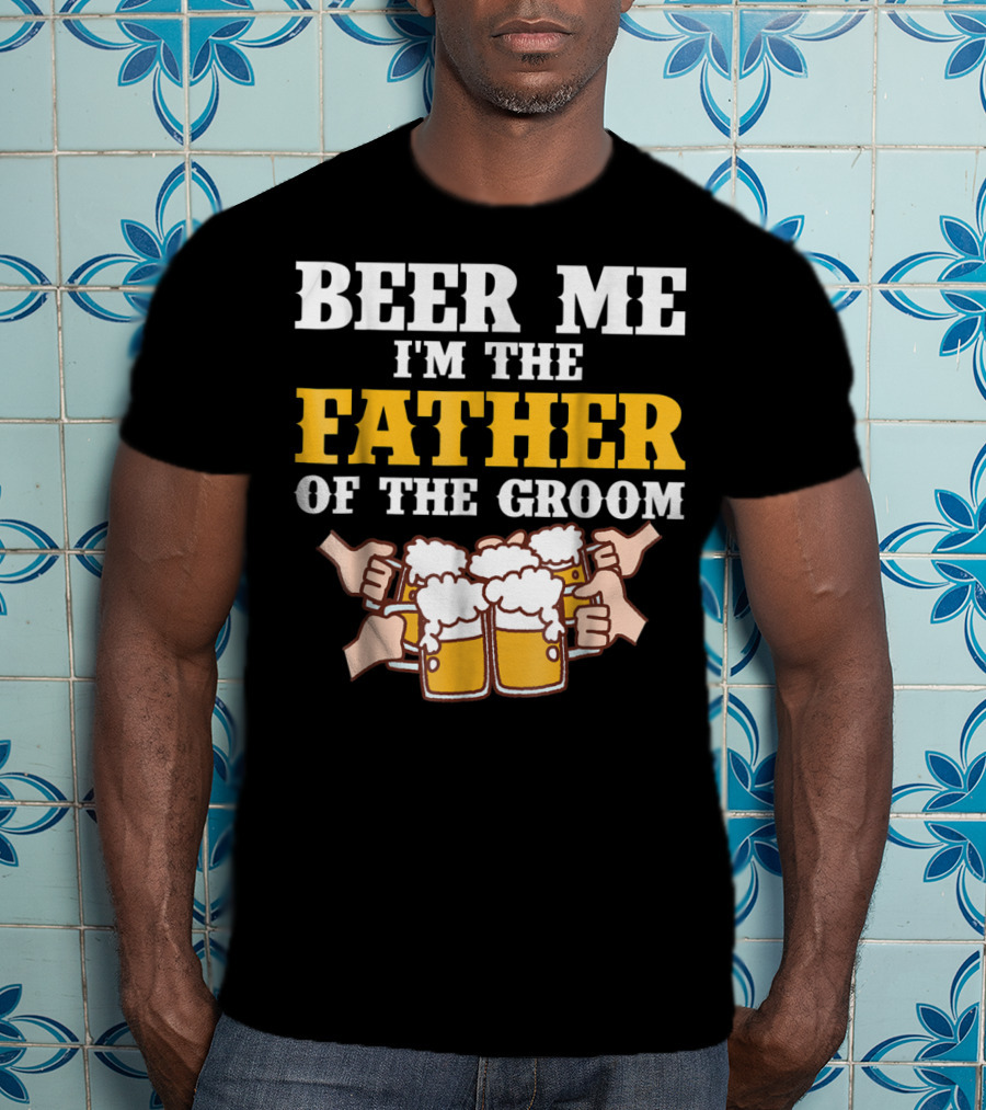 Beer Me I'm The Father Of The Groom With Beer Mugs T-Shirt