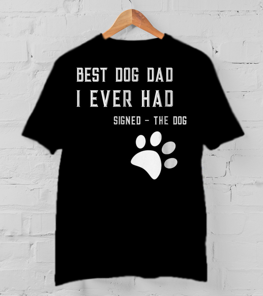 Best Dog Dad I Ever Had Signed The Dog Paw Prints T-Shirt