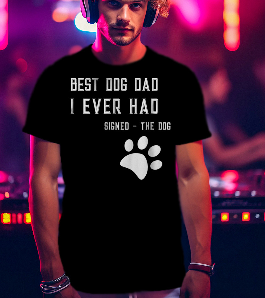 Best Dog Dad I Ever Had Signed The Dog Paw Prints T-Shirt