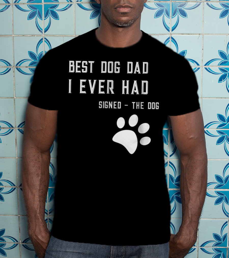 Best Dog Dad I Ever Had Signed The Dog Paw Prints T-Shirt