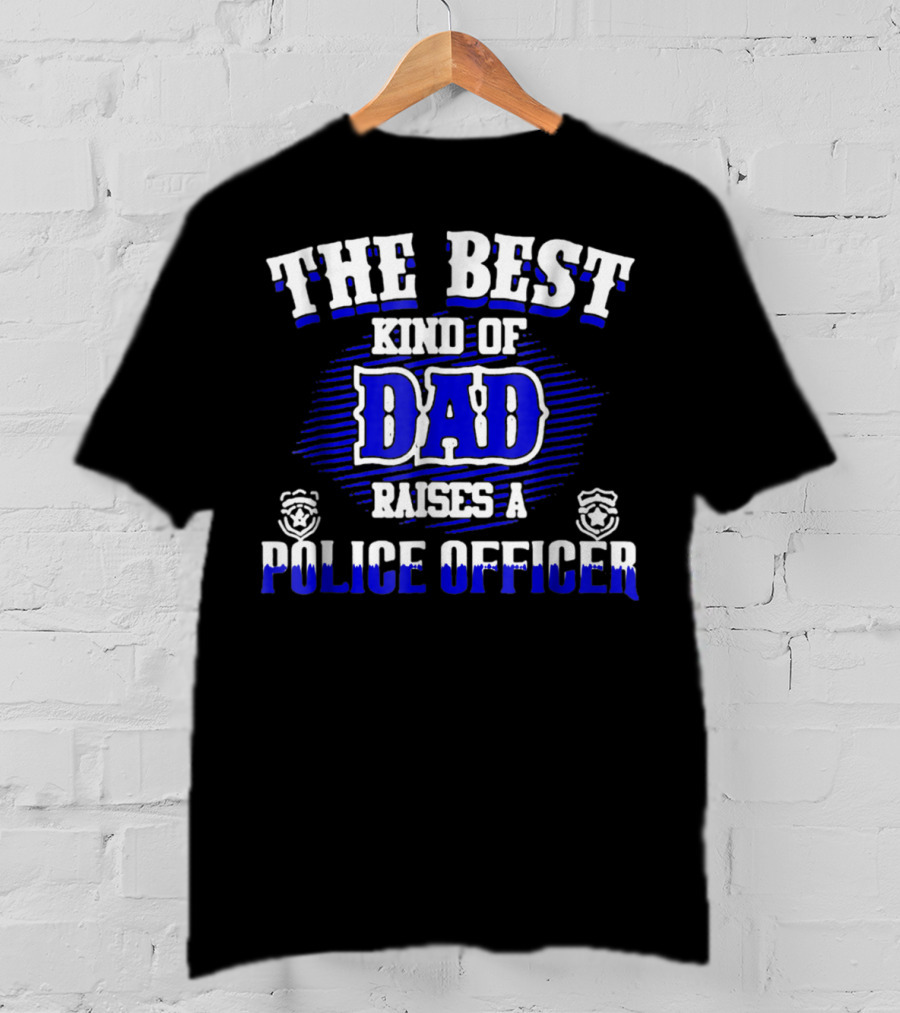 The Best Kind Of Dad Raises A Police Officer T-Shirt