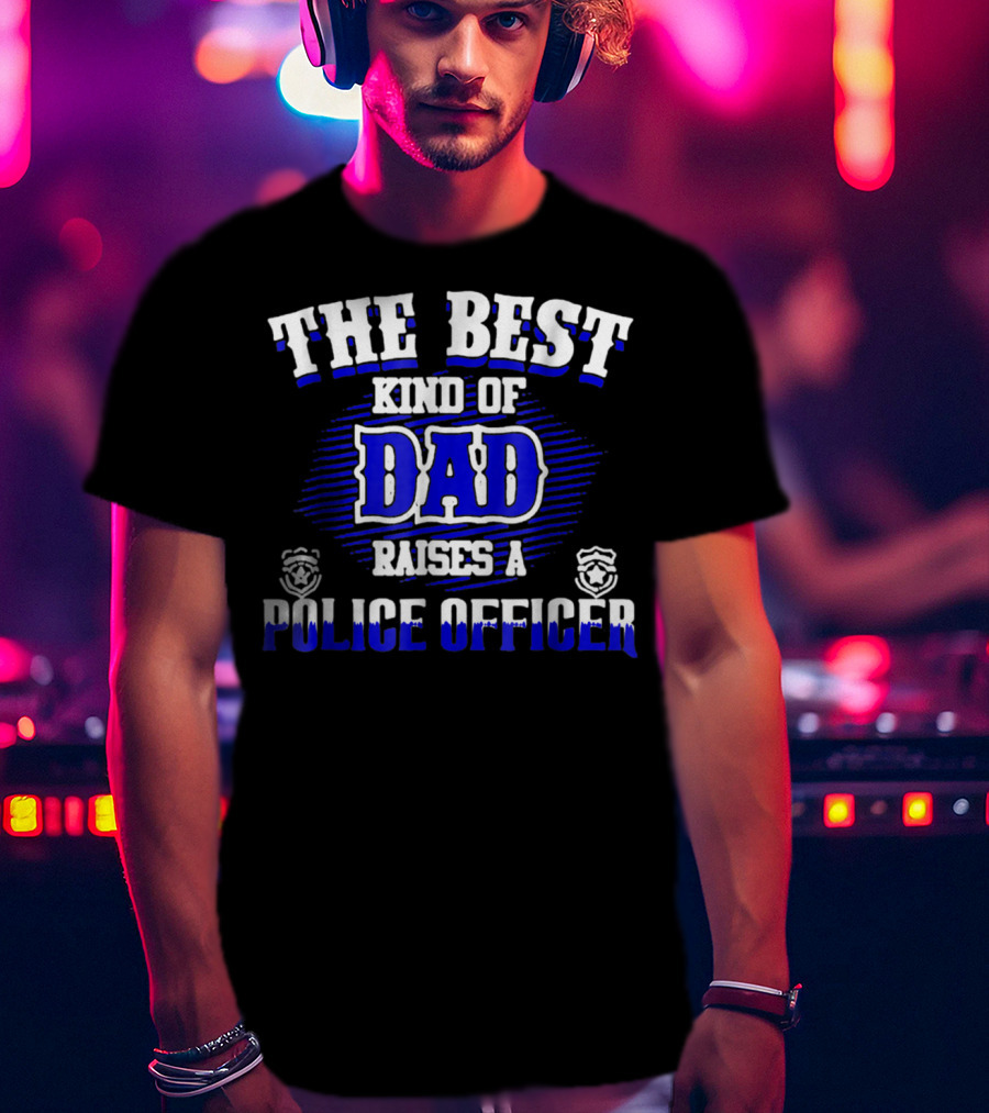 The Best Kind Of Dad Raises A Police Officer T-Shirt