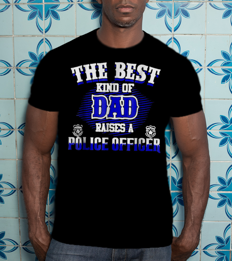 The Best Kind Of Dad Raises A Police Officer T-Shirt