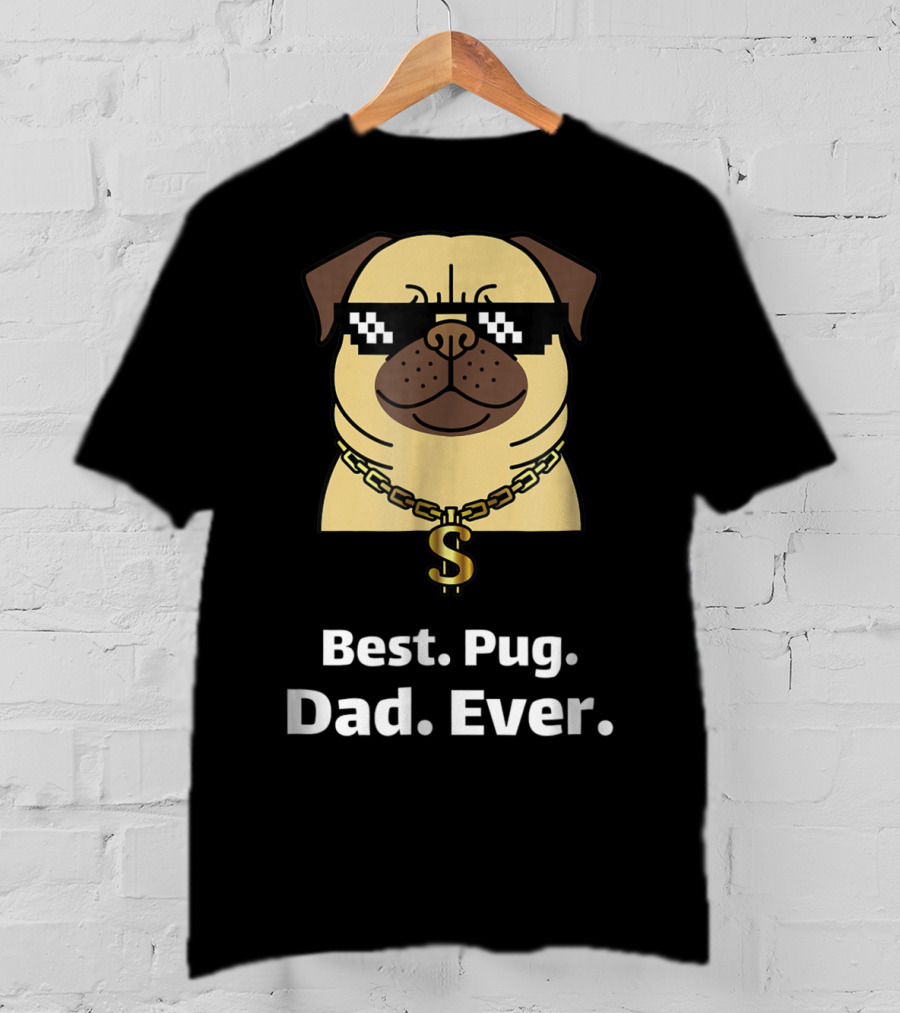 Best Pug Dad Ever Funny Pug With Thug Life Glasses And Gold Chain T-Shirt