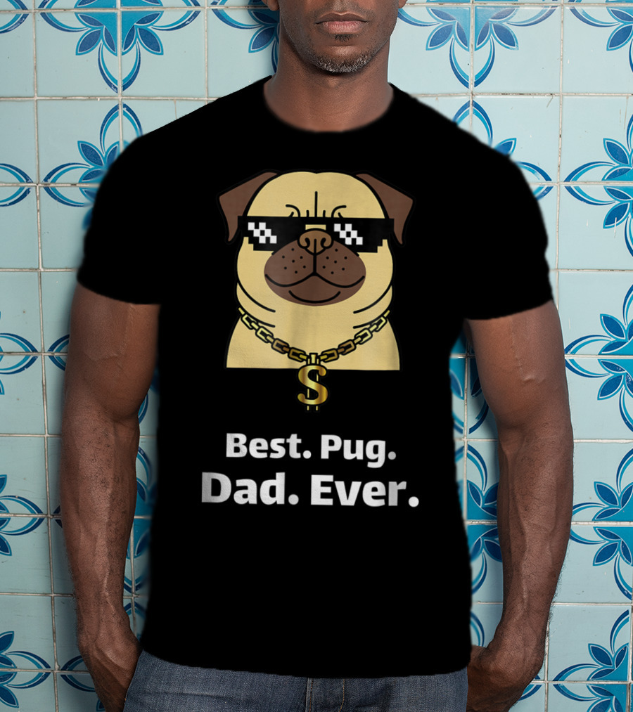 Best Pug Dad Ever Funny Pug With Thug Life Glasses And Gold Chain T-Shirt
