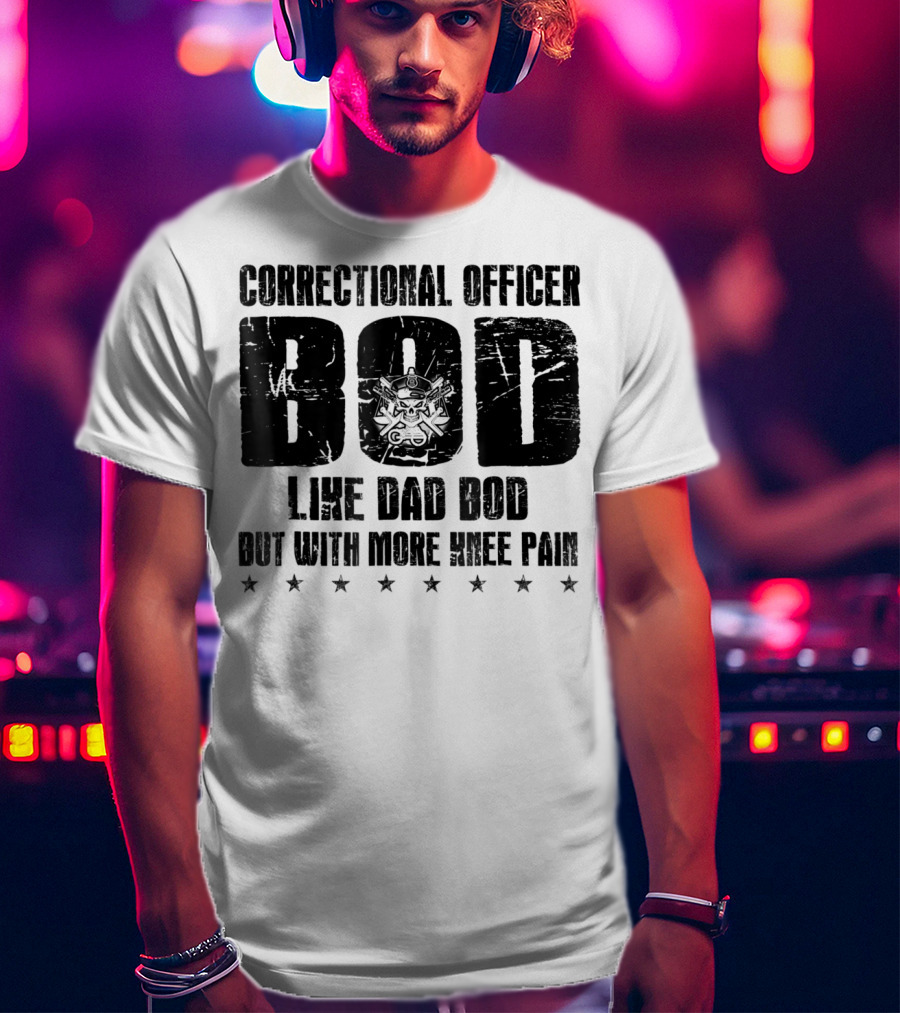 Correctional Officer BOD Like Dad Bod But With More Knee Pain T-Shirt