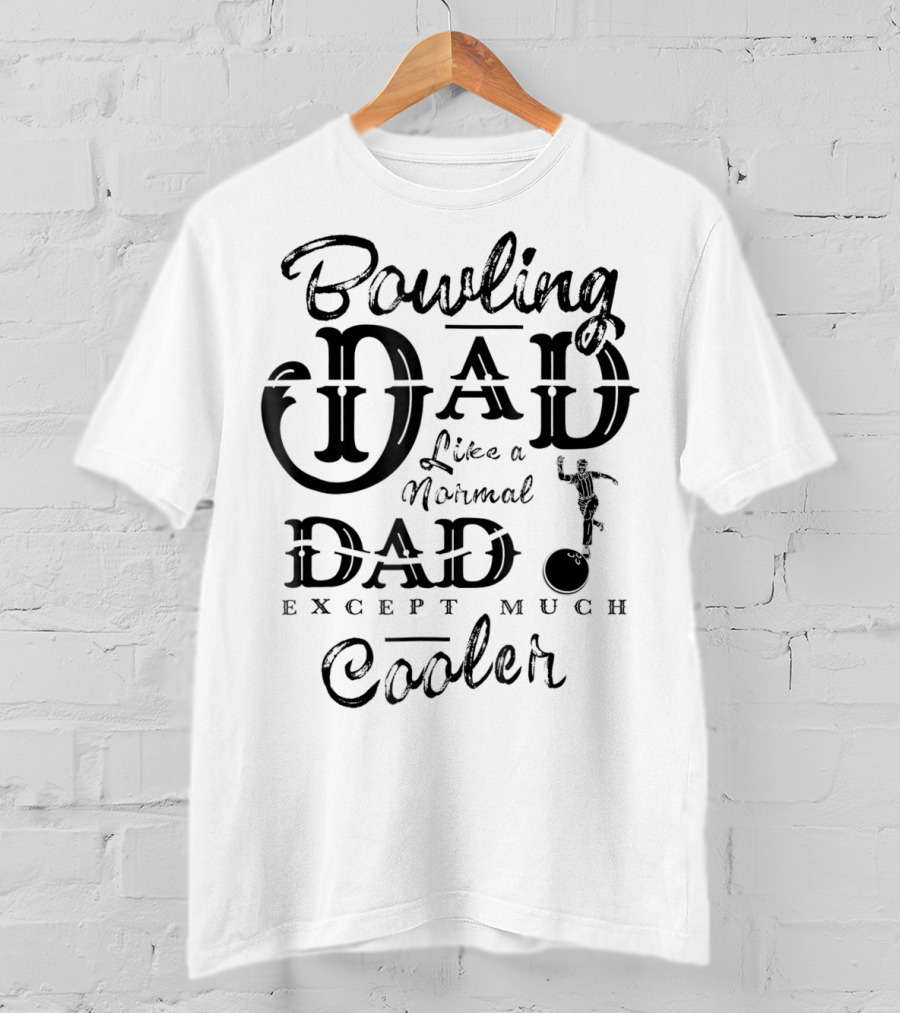 Bowling Dad Like A Normal Dad Except Much Cooler T-Shirt