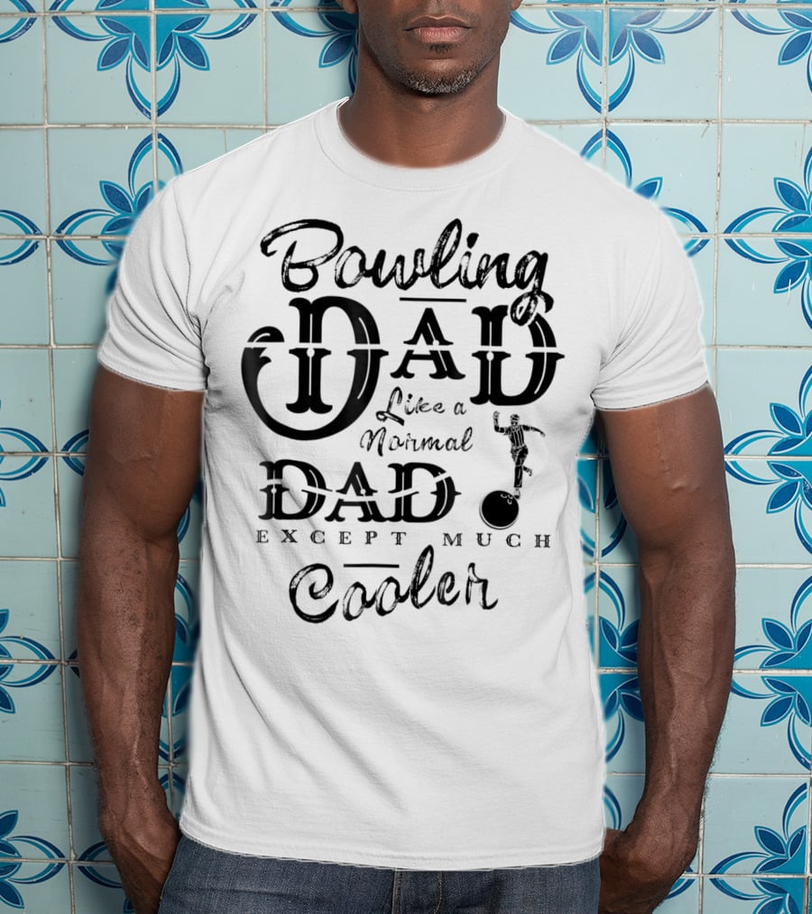 Bowling Dad Like A Normal Dad Except Much Cooler T-Shirt