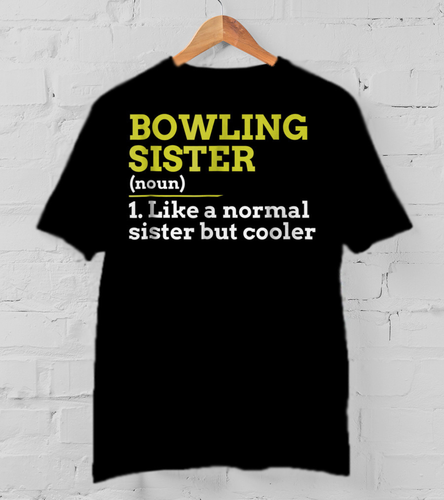 BOWLING SISTER (noun) 1. Like A Normal Sister But Cooler T-Shirt