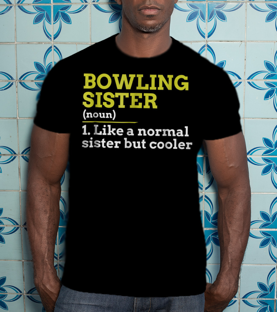 BOWLING SISTER (noun) 1. Like A Normal Sister But Cooler T-Shirt
