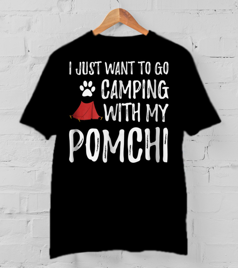 I Just Want To Go Camping With My Pomchi Dog Mom Or Dog Dad Camper T-Shirt