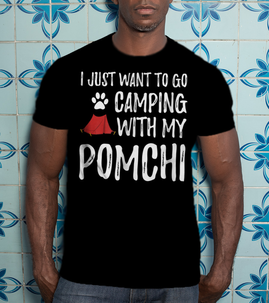 I Just Want To Go Camping With My Pomchi Dog Mom Or Dog Dad Camper T-Shirt