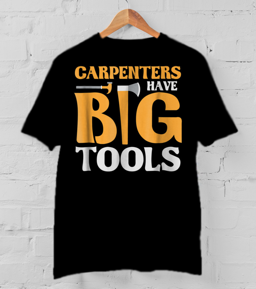 Carpenters Have Big Tools Axe Grandpa T-Shirt
