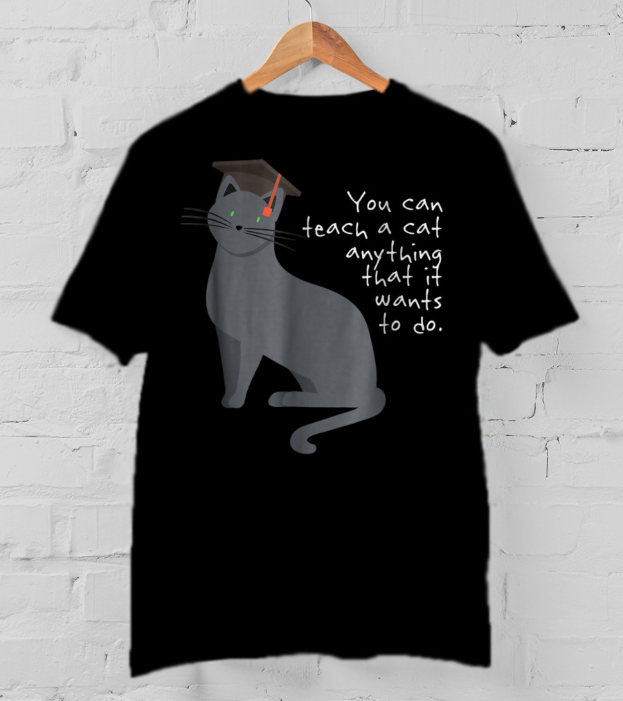 You Can Teach A Cat Anything That It Wants To Do Cat Dad78 T-Shirt