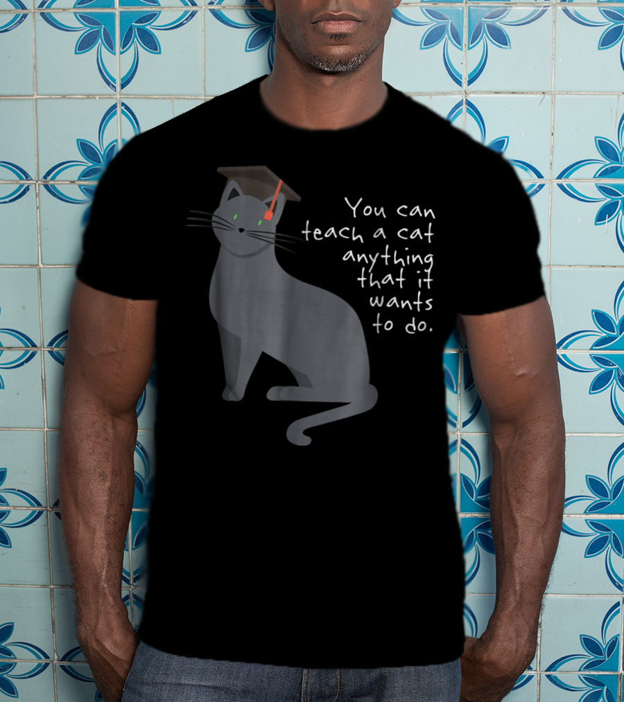 You Can Teach A Cat Anything That It Wants To Do Cat Dad78 T-Shirt