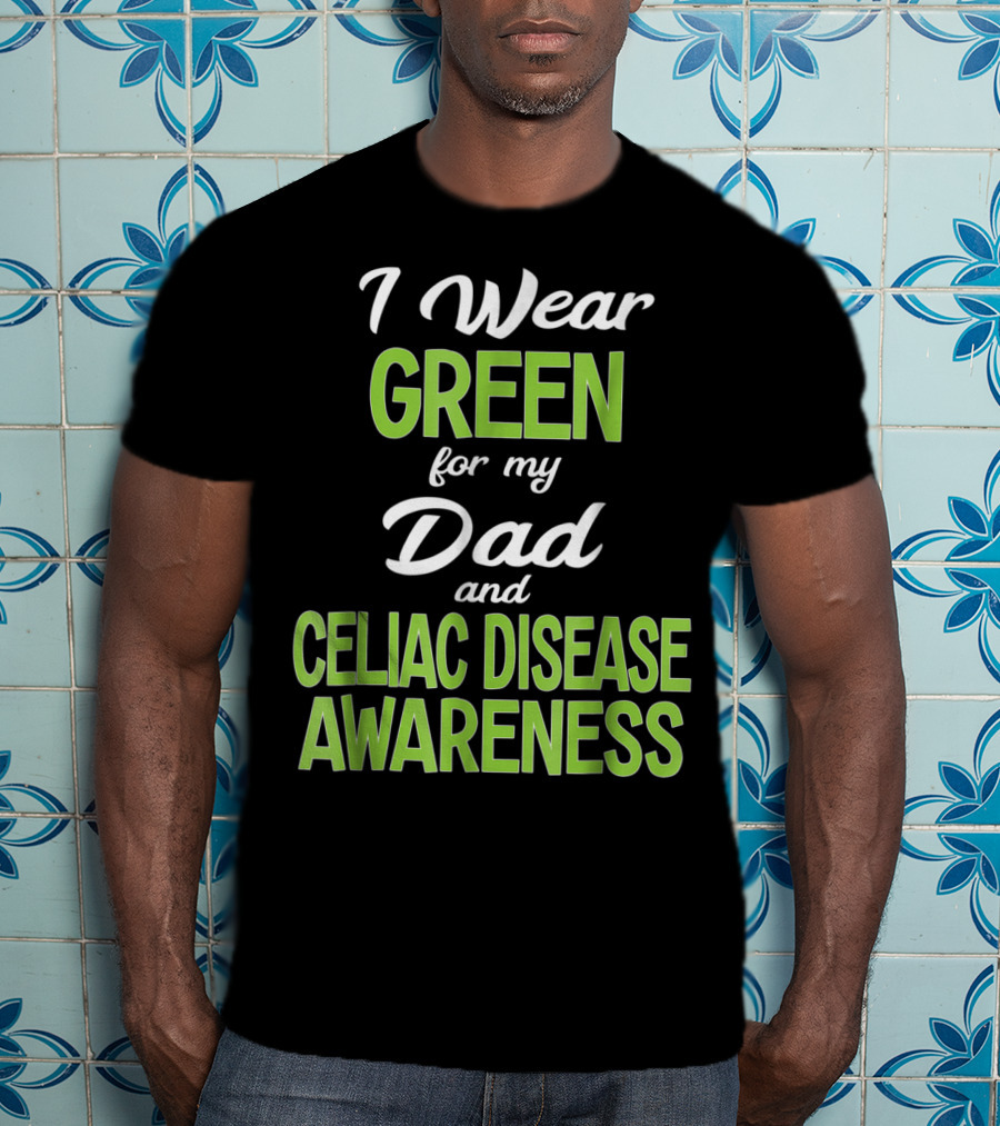 I Wear Green For My Dad And Celiac Disease Awareness T-Shirt