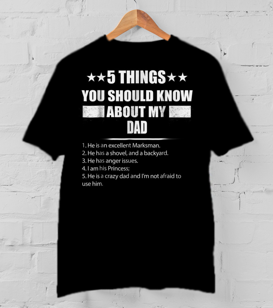 5 Things You Should Know About My Dad Excellent Marksman Shovel Backyard Anger Issues Princess Crazy Dad T-Shirt