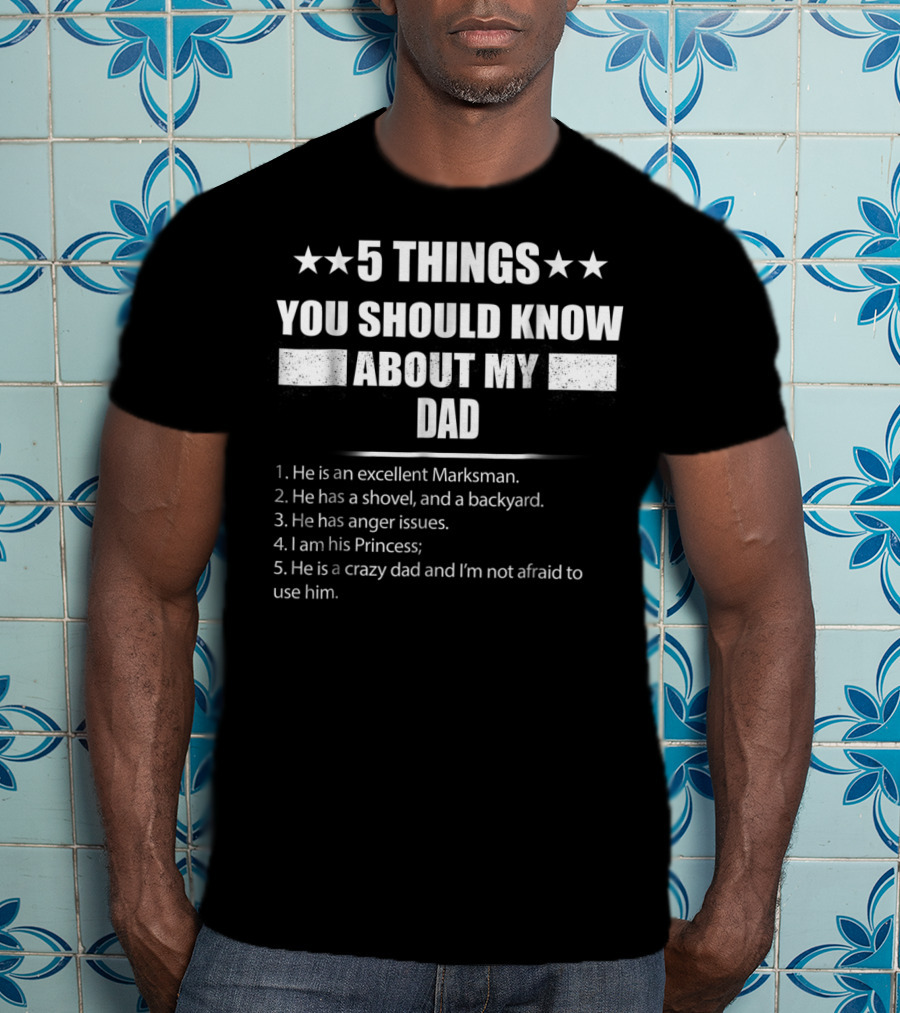 5 Things You Should Know About My Dad Excellent Marksman Shovel Backyard Anger Issues Princess Crazy Dad T-Shirt