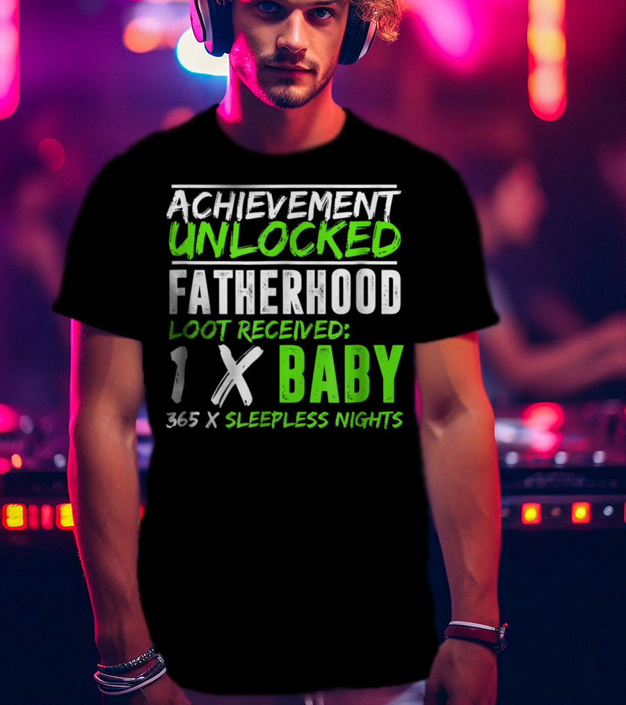 Achievement Unlocked Fatherhood Loot Received 1x Baby 365x Sleepless Nights T-Shirt