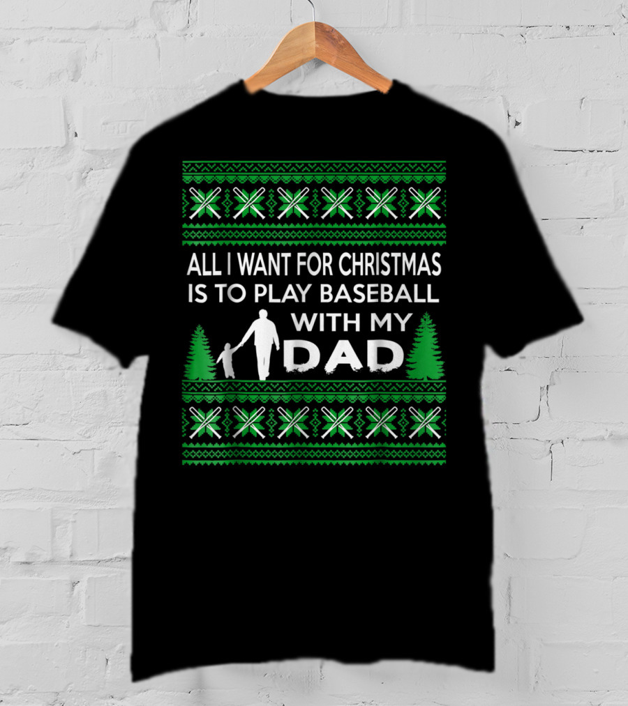 All I Want For Christmas Is To Play Baseball With My Dad Festive T-Shirt