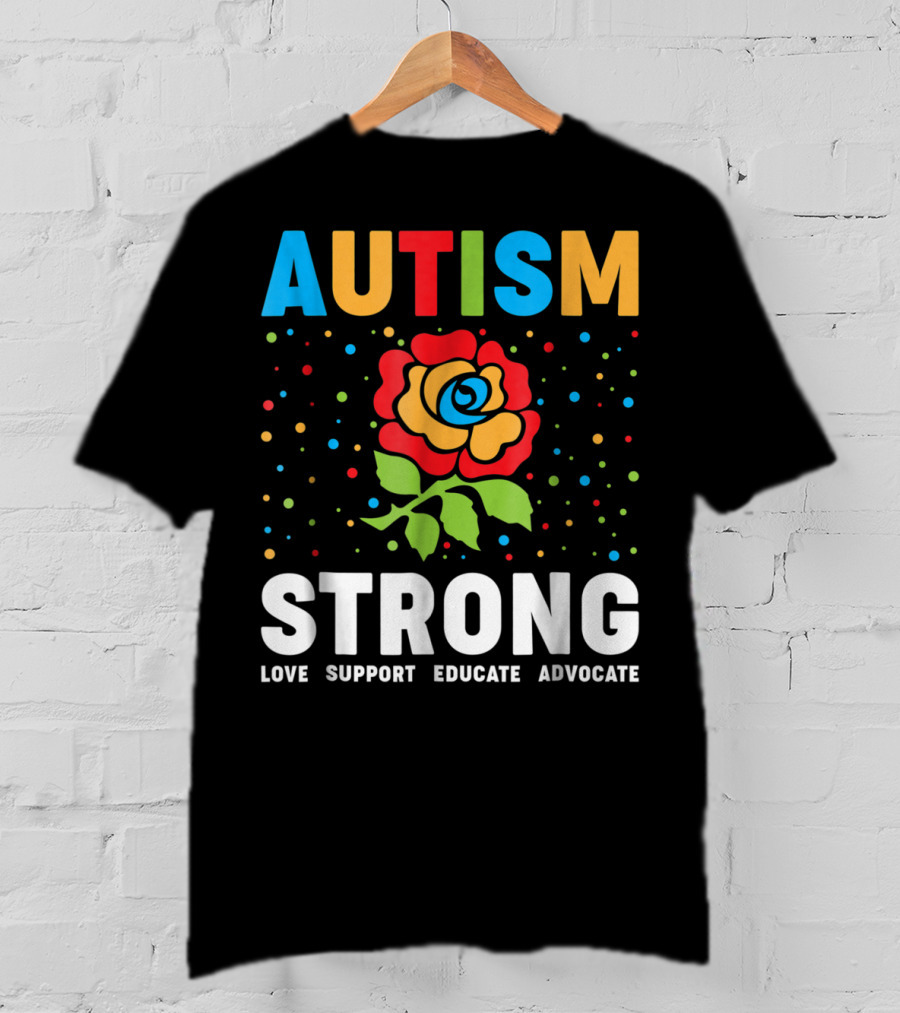Autism Strong Love Support Educate Advocate Flower T-Shirt