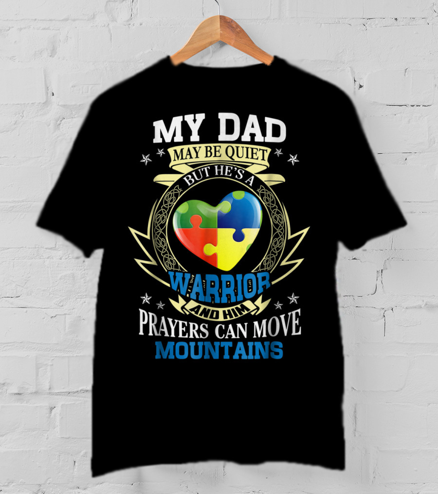 My Dad May Be Quiet But He's A Warrior And Him Prayers Can Move Mountains Autism Awareness T-Shirt