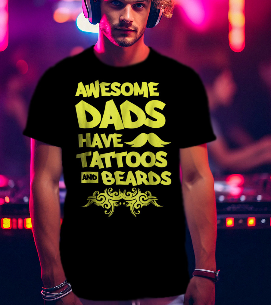 Awesome Dads Have Tattoos And Beards Mustache T-Shirt