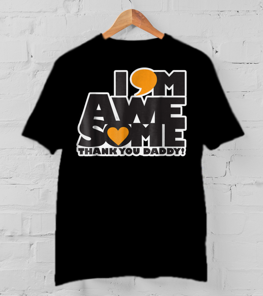 I Am Awesome Thank You Daddy T-Shirt