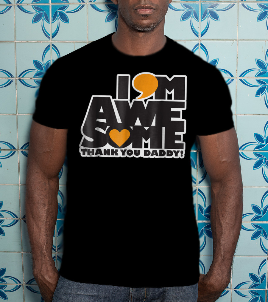 I Am Awesome Thank You Daddy T-Shirt