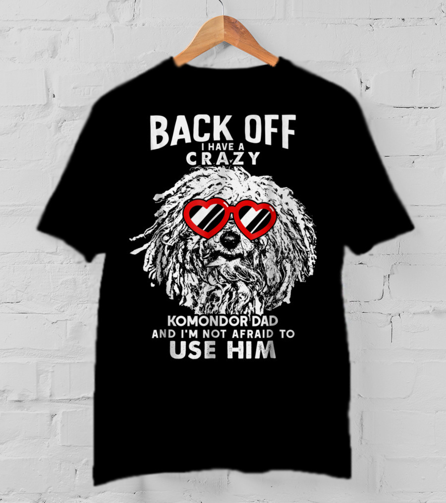 Back Off I Have A Crazy Komondor Dad And I'm Not Afraid To Use Him T-Shirt
