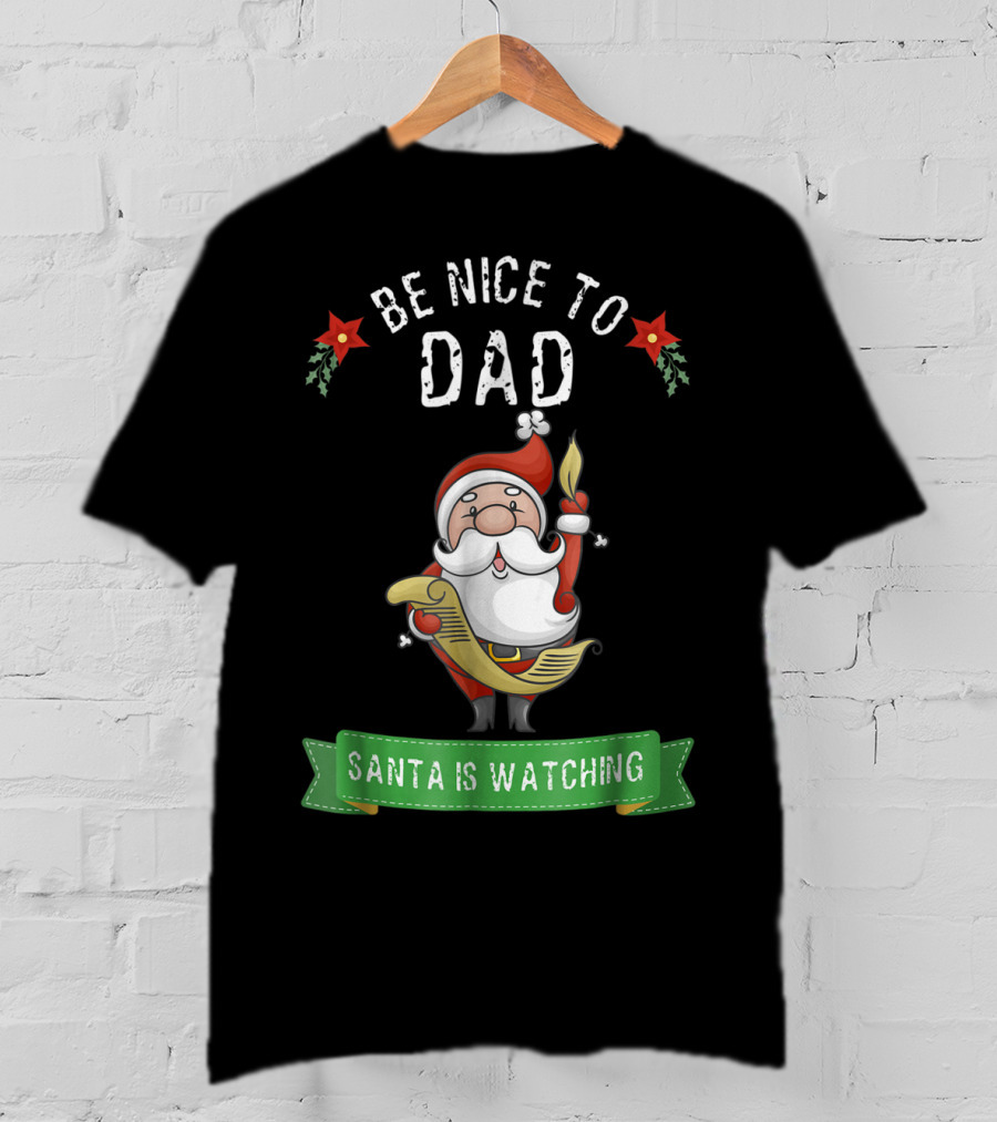 Be Nice To Dad Santa Is Watching T-Shirt