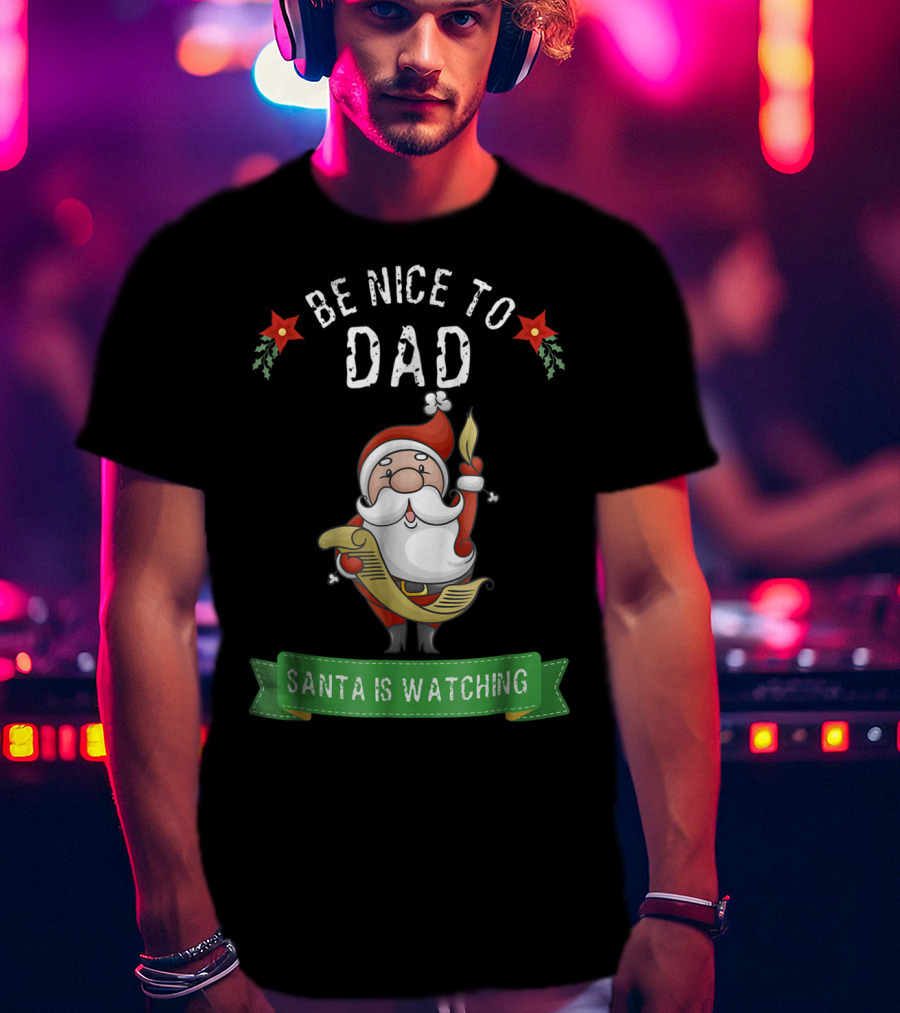 Be Nice To Dad Santa Is Watching T-Shirt