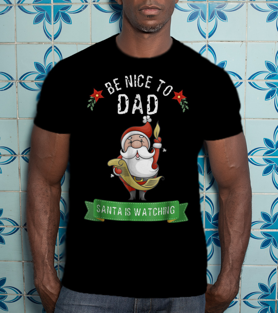 Be Nice To Dad Santa Is Watching T-Shirt