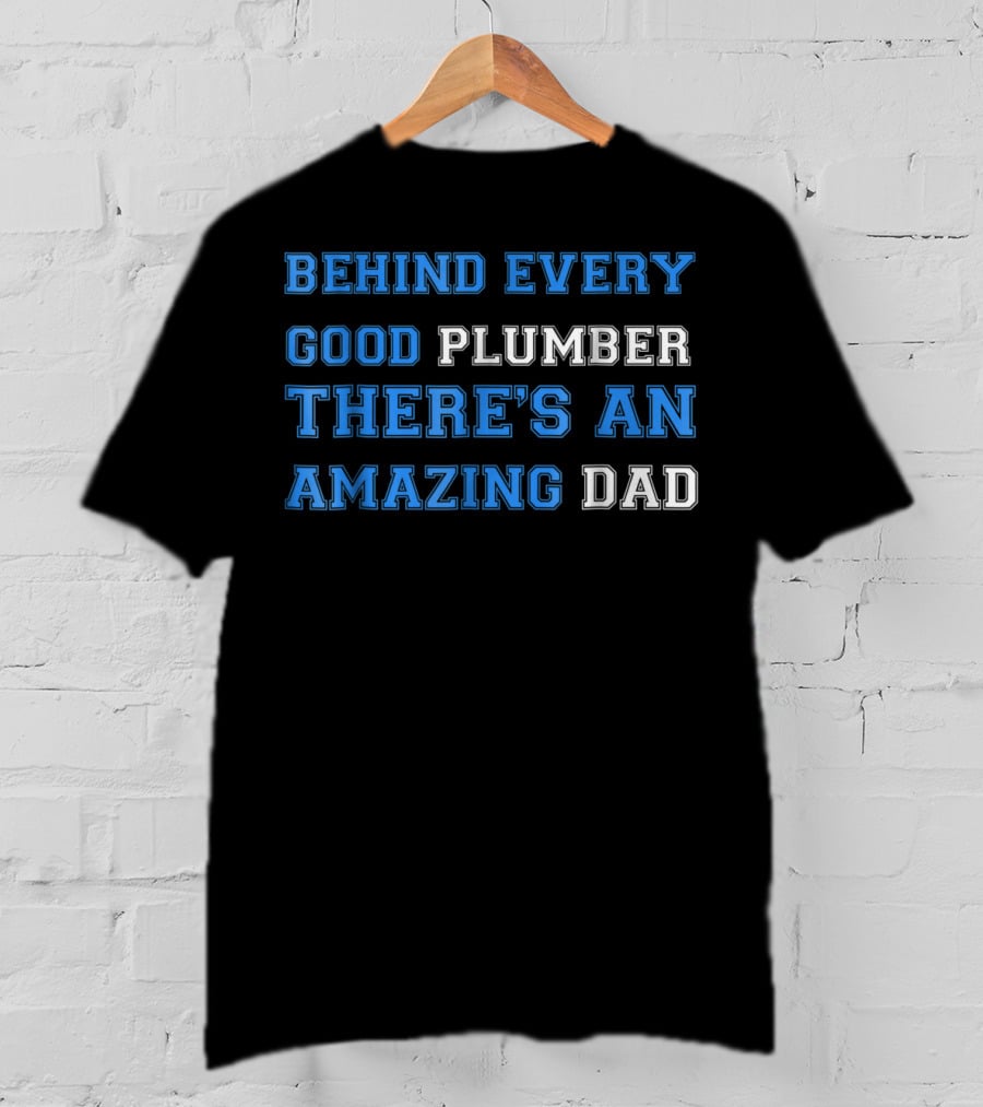 Behind Every Good Plumber There's An Amazing Dad T-Shirt