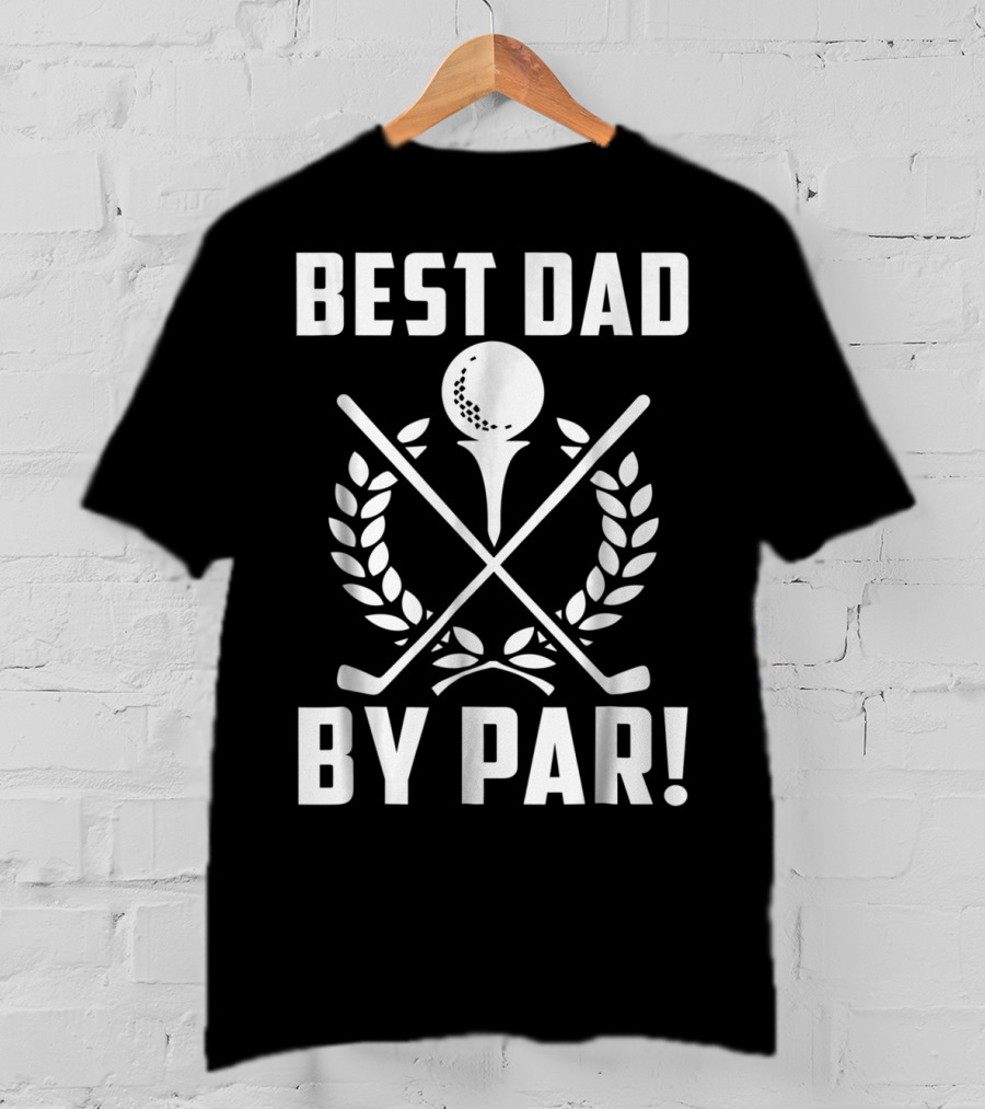Best Dad By Par Golf Themed Design With Crossed Clubs And Laurel Wreath T-Shirt