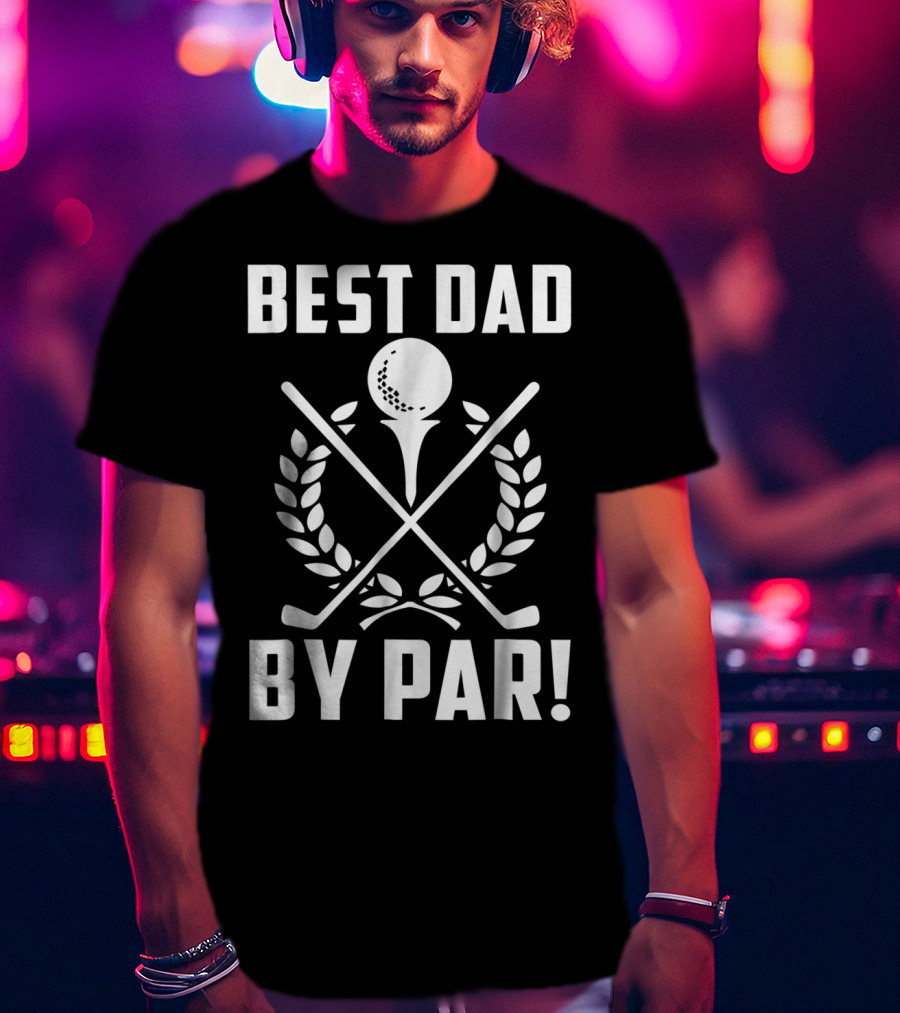 Best Dad By Par Golf Themed Design With Crossed Clubs And Laurel Wreath T-Shirt