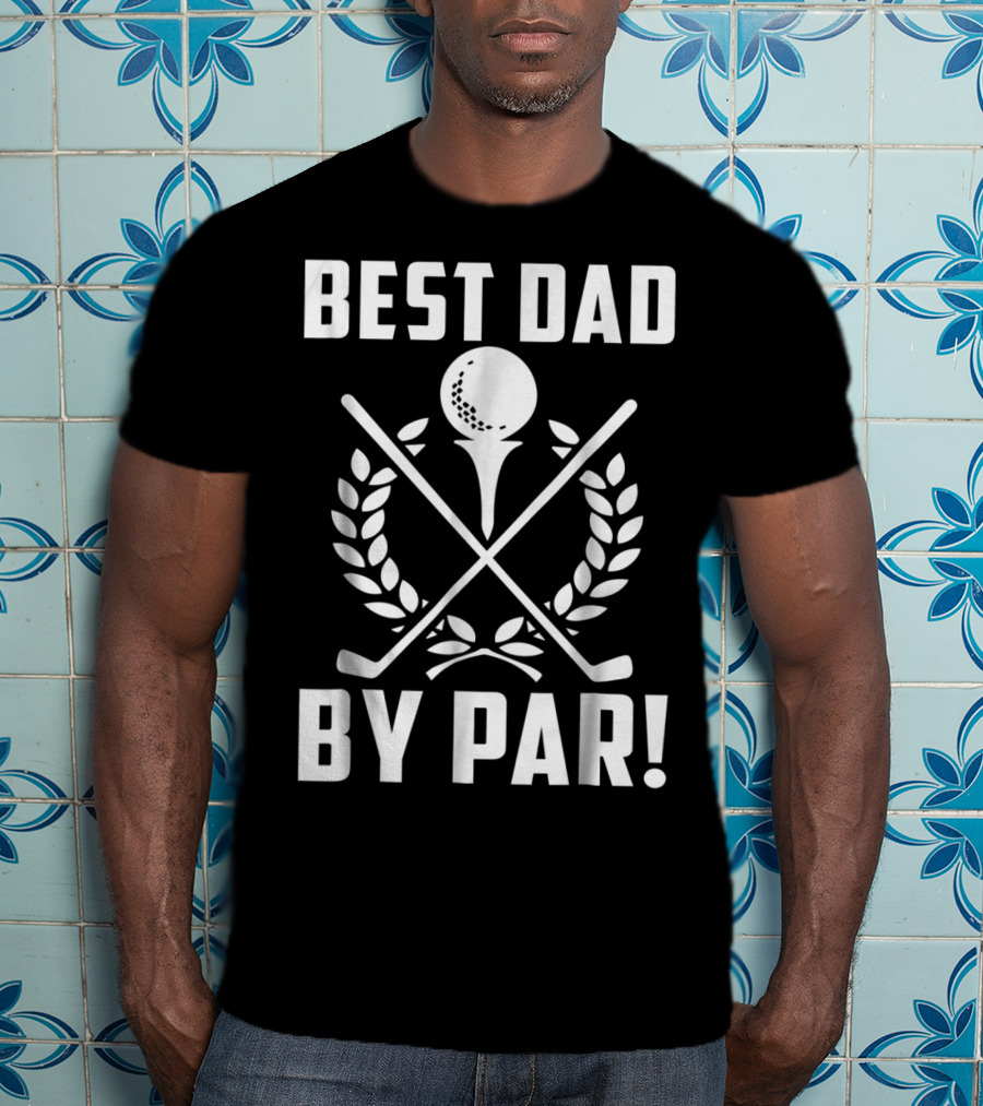 Best Dad By Par Golf Themed Design With Crossed Clubs And Laurel Wreath T-Shirt