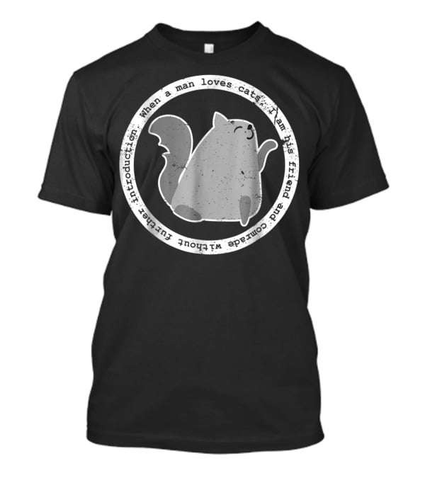 When A Man Loves Cats I Am His Friend And Comrade Without Further Introduction T-Shirt