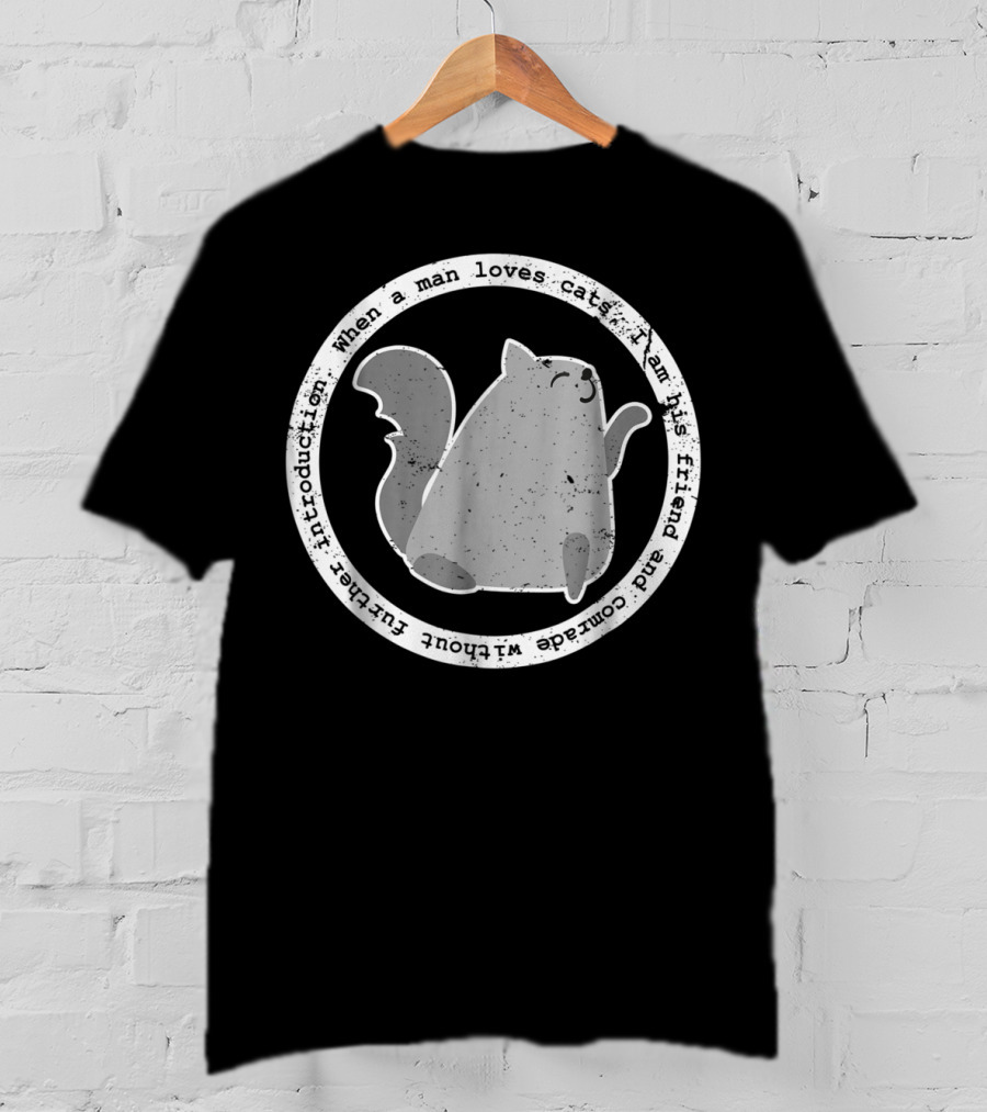 When A Man Loves Cats I Am His Friend And Comrade Without Further Introduction T-Shirt