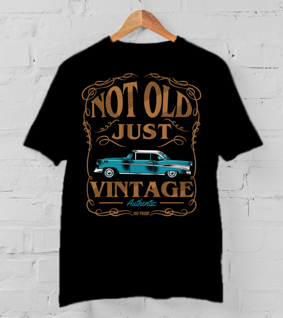 Not Old Just Vintage Classic Car Dad Grandpa Birthday Authentic 100 Proof T-Shirt