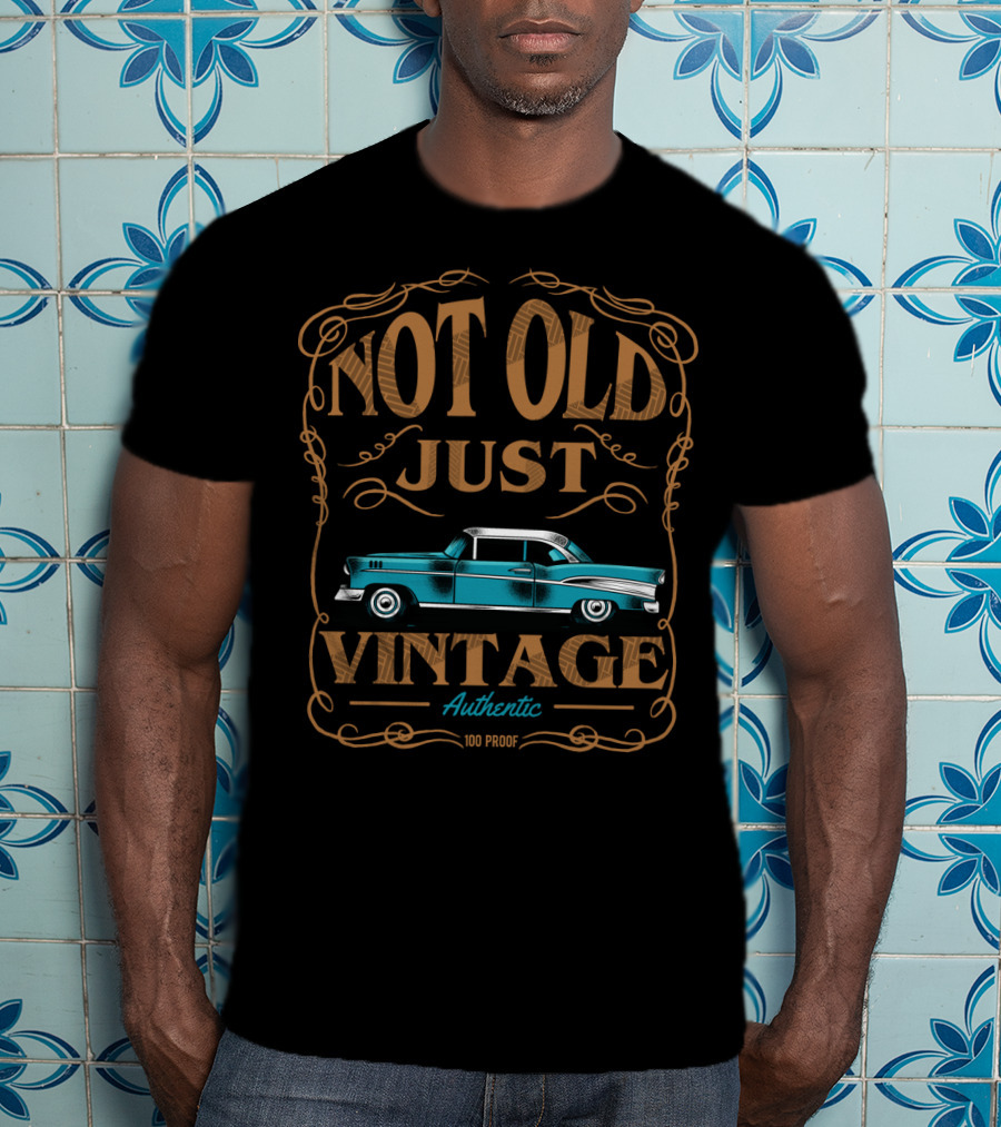 Not Old Just Vintage Classic Car Dad Grandpa Birthday Authentic 100 Proof T-Shirt