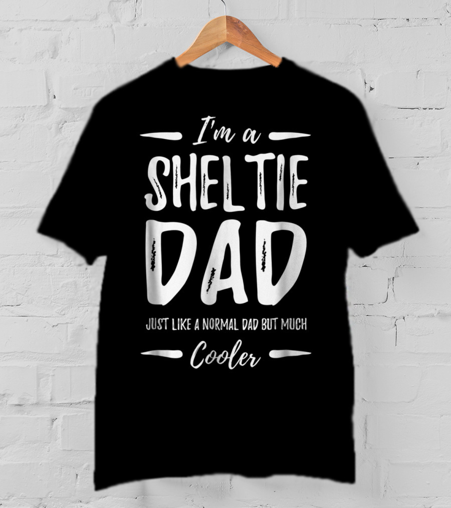 I'm A Sheltie Dad Just Like A Normal Dad But Much Cooler T-Shirt