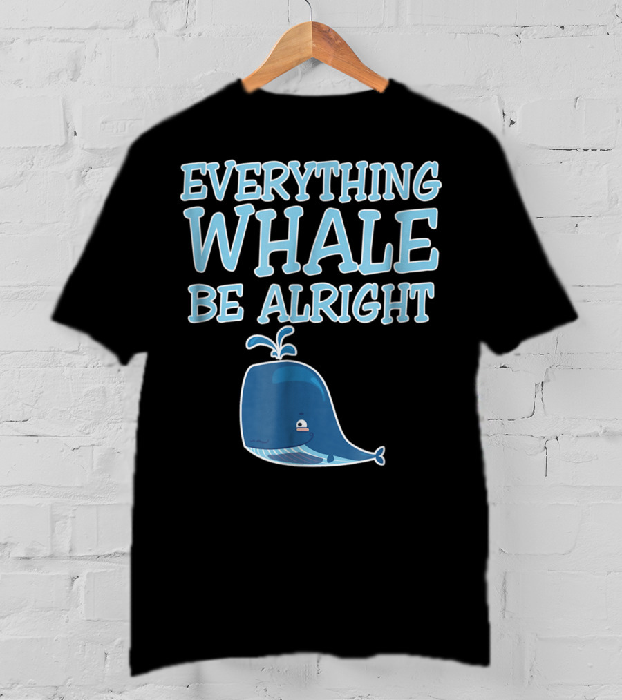 Everything Whale Be Alright Cute Funny Pun Dad Joke T-Shirt