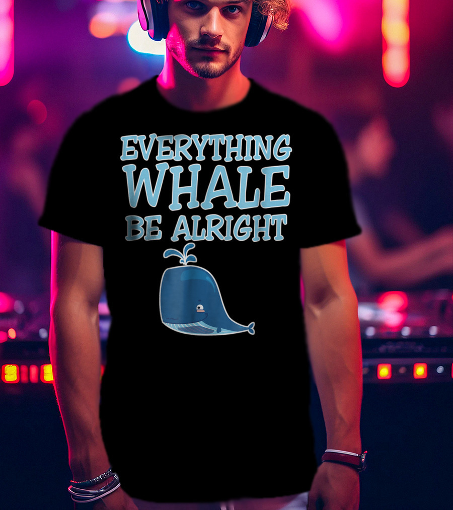 Everything Whale Be Alright Cute Funny Pun Dad Joke T-Shirt
