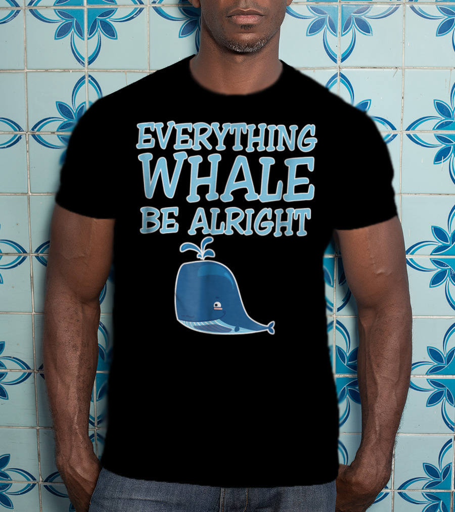 Everything Whale Be Alright Cute Funny Pun Dad Joke T-Shirt
