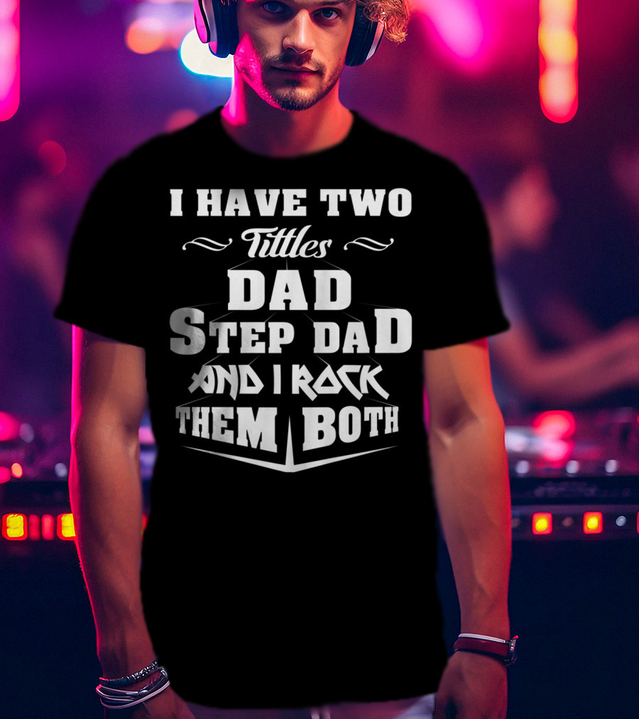 I Have Two Titles Dad Stepdad And I Rock Them Both T-Shirt