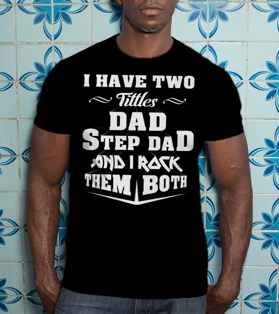 I Have Two Titles Dad Stepdad And I Rock Them Both T-Shirt